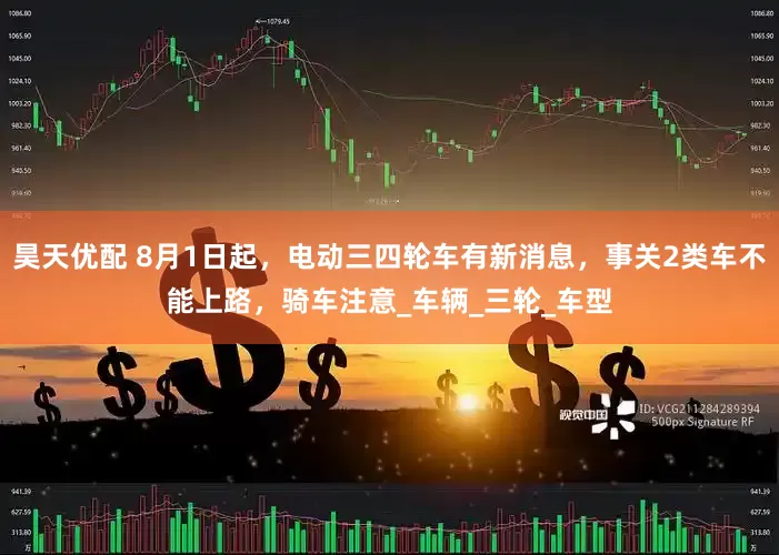 昊天优配 8月1日起，电动三四轮车有新消息，事关2类车不能上路，骑车注意_车辆_三轮_车型