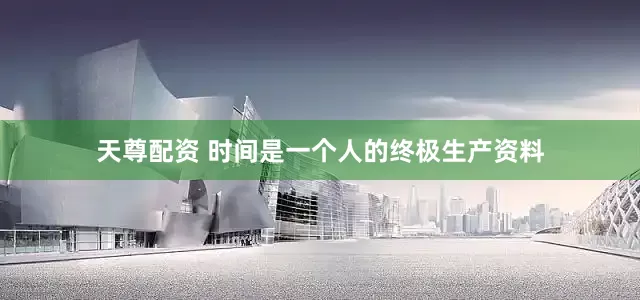 天尊配资 时间是一个人的终极生产资料